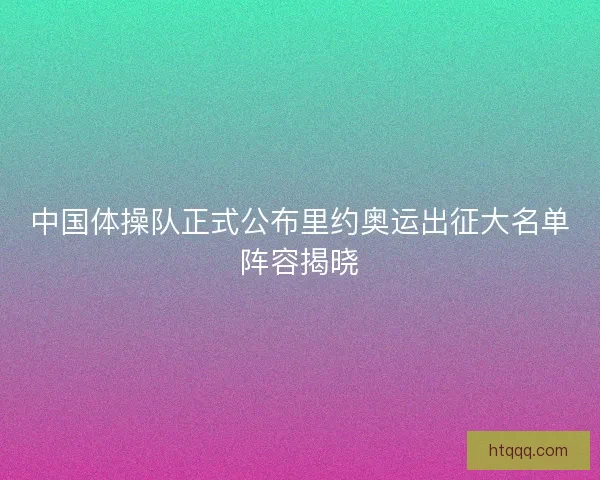 中国体操队正式公布里约奥运出征大名单阵容揭晓