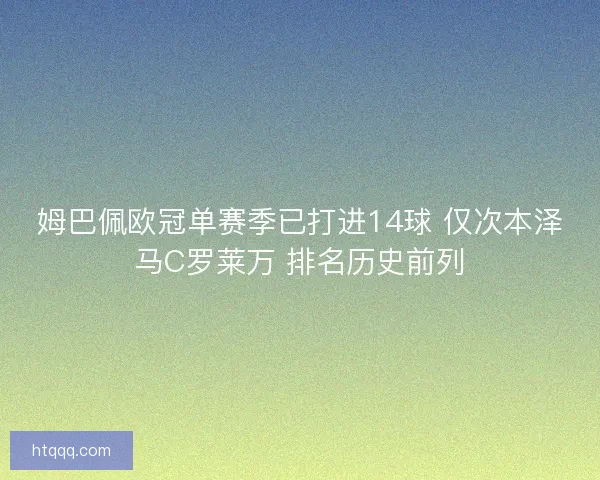 姆巴佩欧冠单赛季已打进14球 仅次本泽马C罗莱万 排名历史前列