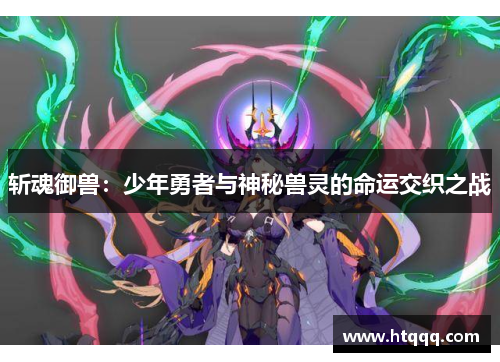 斩魂御兽：少年勇者与神秘兽灵的命运交织之战