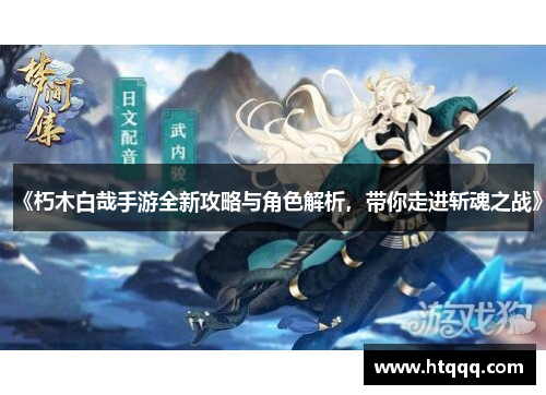 《朽木白哉手游全新攻略与角色解析，带你走进斩魂之战》