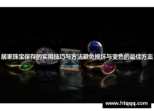 居家珠宝保存的实用技巧与方法避免损坏与变色的最佳方案