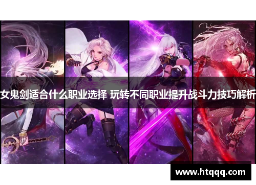 女鬼剑适合什么职业选择 玩转不同职业提升战斗力技巧解析